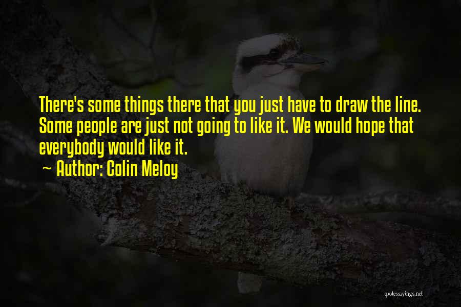 Colin Meloy Quotes: There's Some Things There That You Just Have To Draw The Line. Some People Are Just Not Going To Like