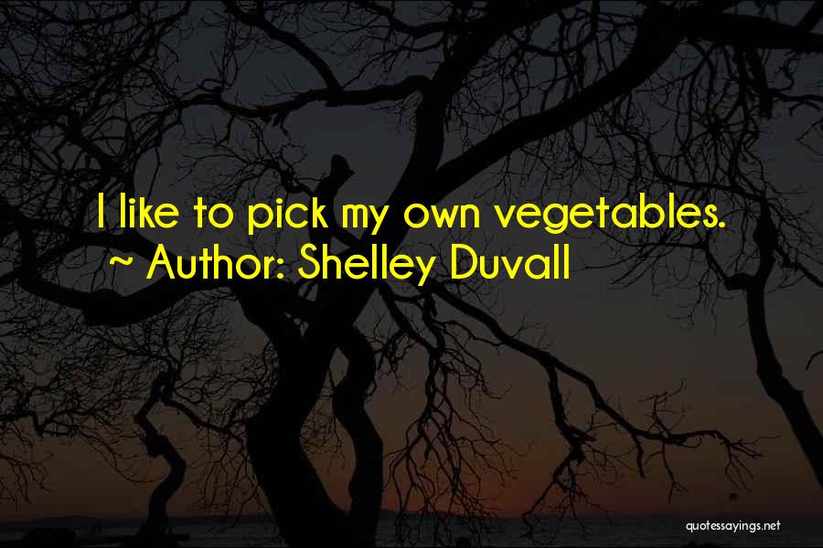 Shelley Duvall Quotes: I Like To Pick My Own Vegetables.