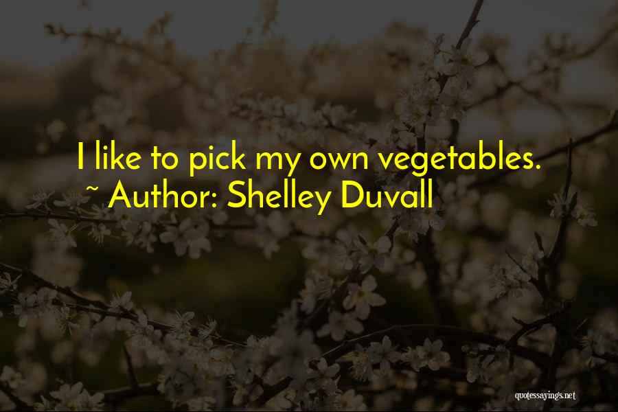 Shelley Duvall Quotes: I Like To Pick My Own Vegetables.