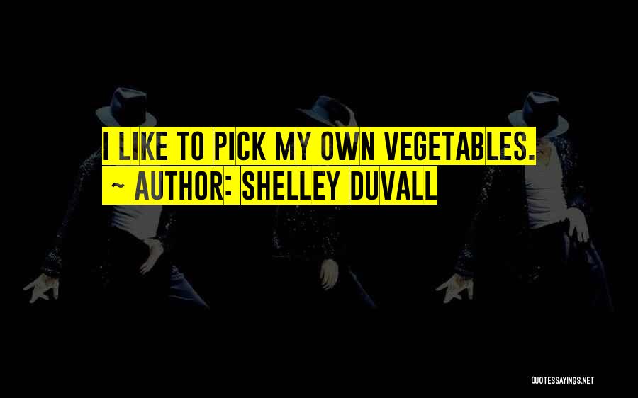 Shelley Duvall Quotes: I Like To Pick My Own Vegetables.