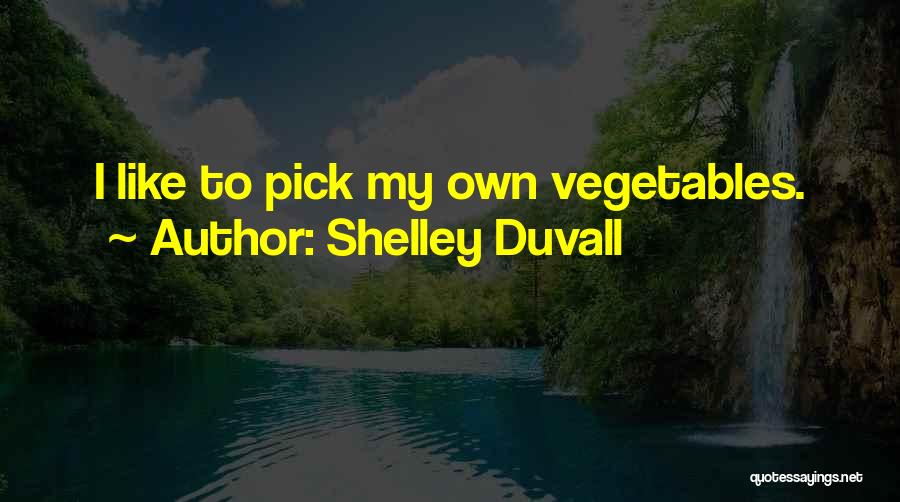 Shelley Duvall Quotes: I Like To Pick My Own Vegetables.