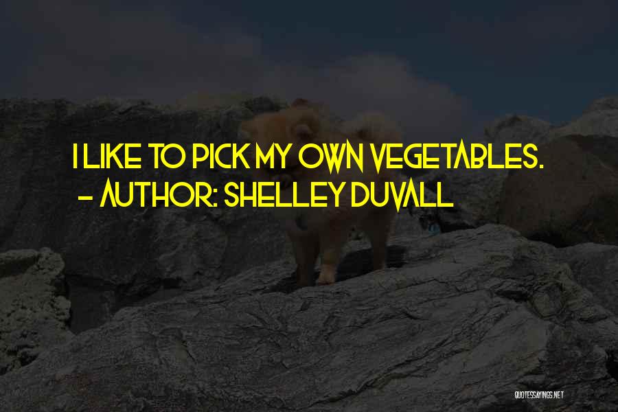 Shelley Duvall Quotes: I Like To Pick My Own Vegetables.