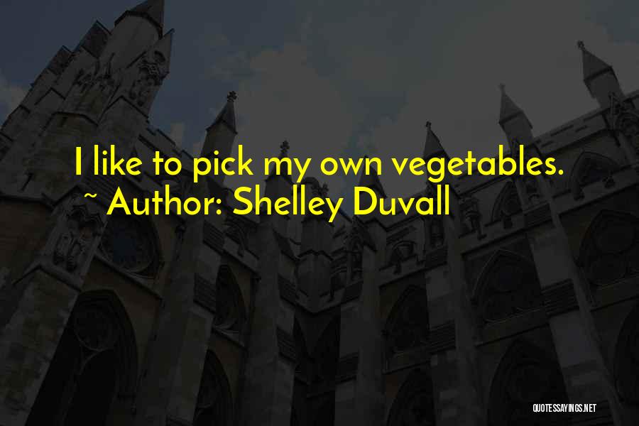 Shelley Duvall Quotes: I Like To Pick My Own Vegetables.