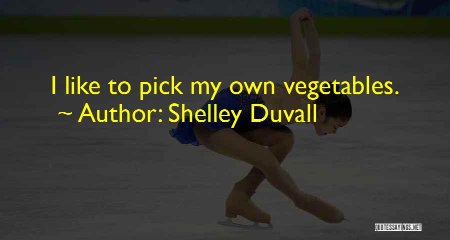 Shelley Duvall Quotes: I Like To Pick My Own Vegetables.