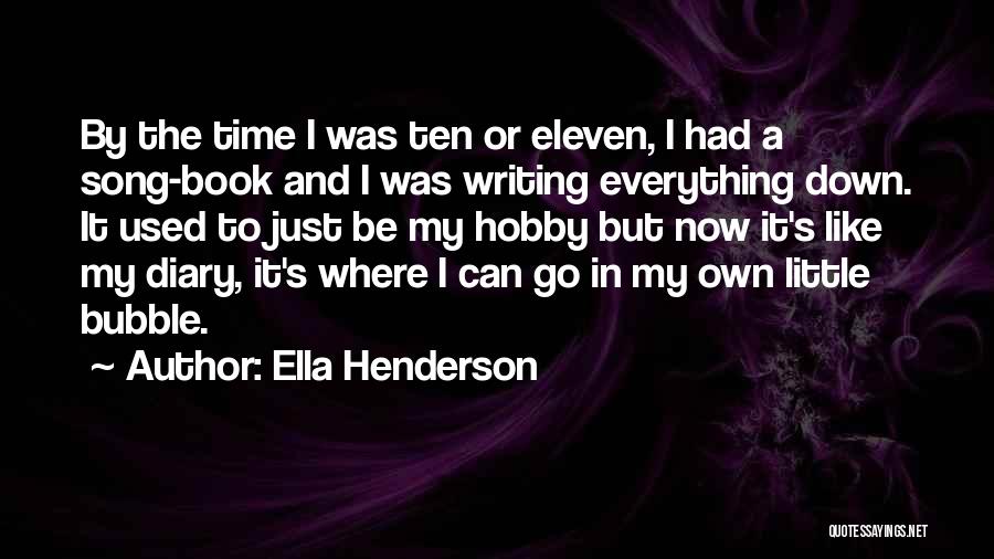Ella Henderson Quotes: By The Time I Was Ten Or Eleven, I Had A Song-book And I Was Writing Everything Down. It Used