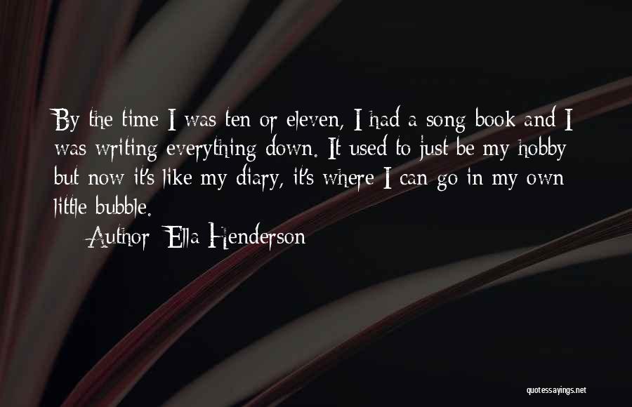 Ella Henderson Quotes: By The Time I Was Ten Or Eleven, I Had A Song-book And I Was Writing Everything Down. It Used
