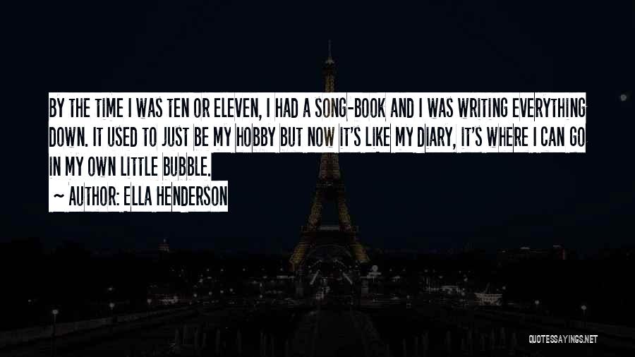 Ella Henderson Quotes: By The Time I Was Ten Or Eleven, I Had A Song-book And I Was Writing Everything Down. It Used