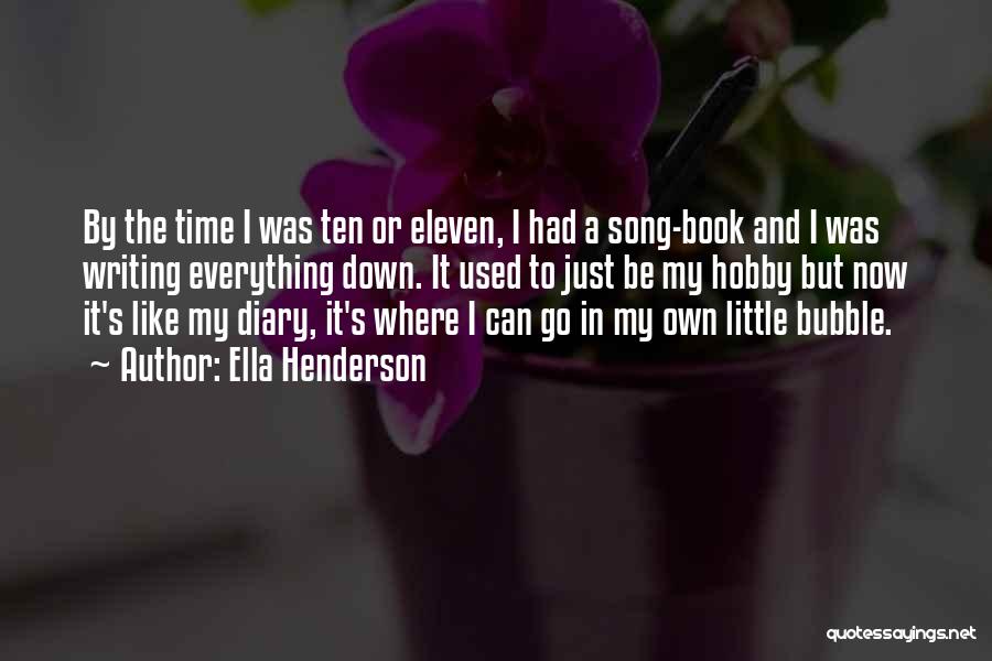 Ella Henderson Quotes: By The Time I Was Ten Or Eleven, I Had A Song-book And I Was Writing Everything Down. It Used