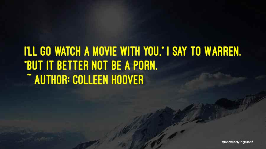 Colleen Hoover Quotes: I'll Go Watch A Movie With You, I Say To Warren. But It Better Not Be A Porn.