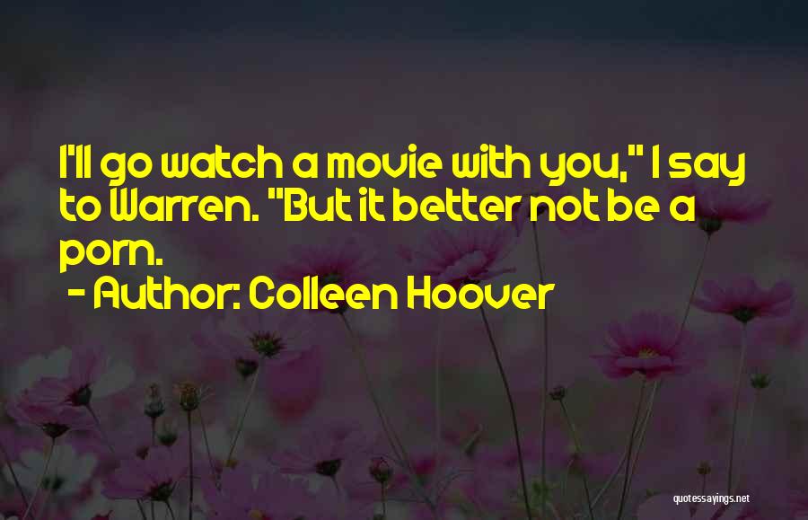 Colleen Hoover Quotes: I'll Go Watch A Movie With You, I Say To Warren. But It Better Not Be A Porn.