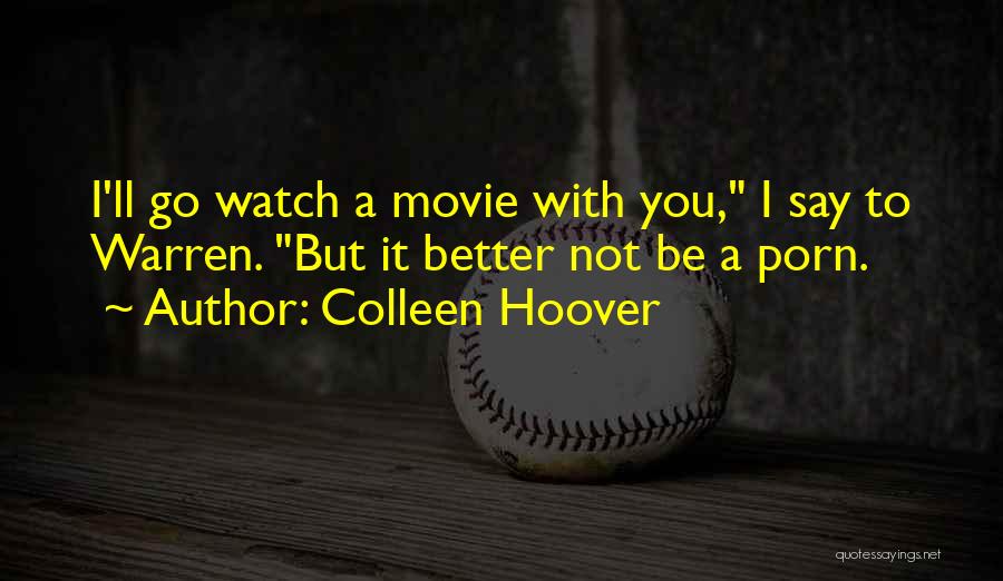 Colleen Hoover Quotes: I'll Go Watch A Movie With You, I Say To Warren. But It Better Not Be A Porn.