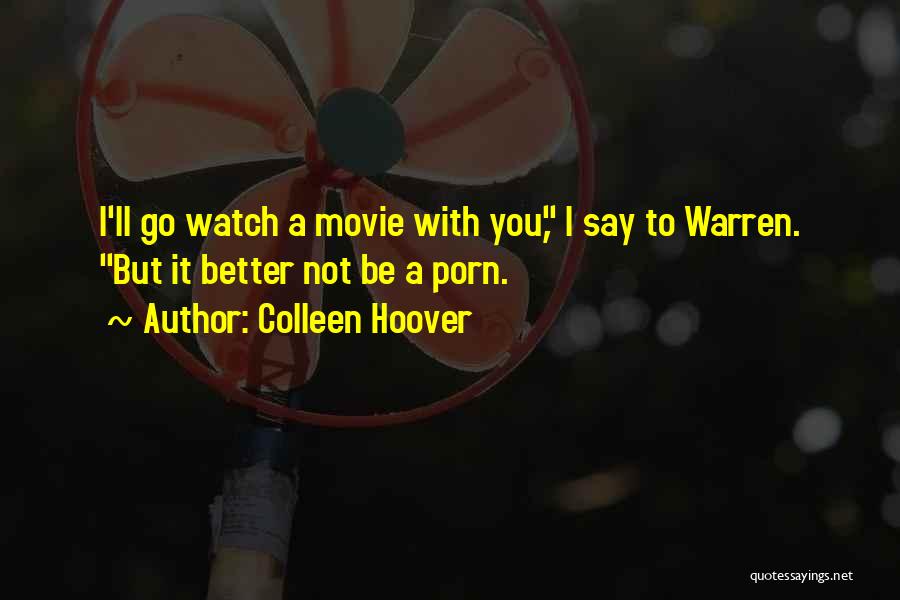 Colleen Hoover Quotes: I'll Go Watch A Movie With You, I Say To Warren. But It Better Not Be A Porn.
