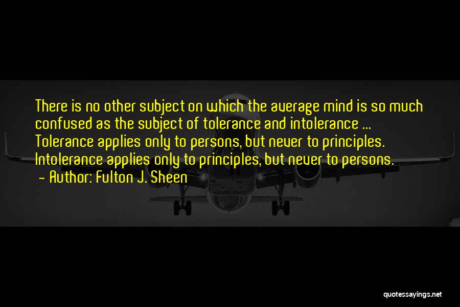 Fulton J. Sheen Quotes: There Is No Other Subject On Which The Average Mind Is So Much Confused As The Subject Of Tolerance And