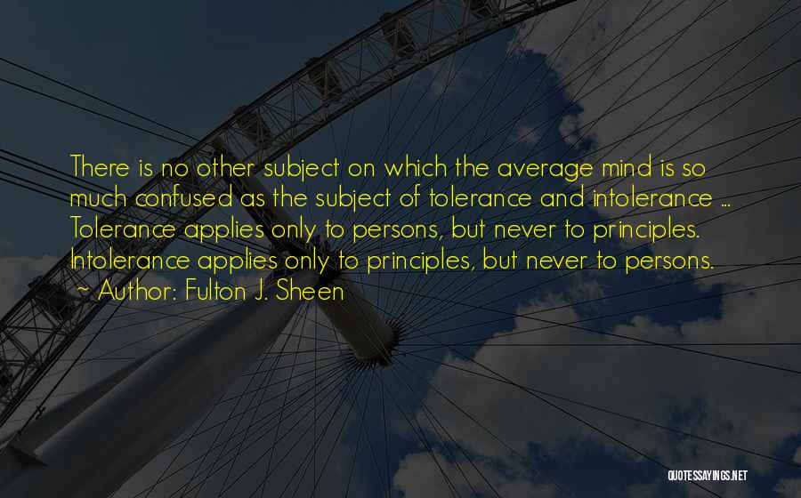 Fulton J. Sheen Quotes: There Is No Other Subject On Which The Average Mind Is So Much Confused As The Subject Of Tolerance And