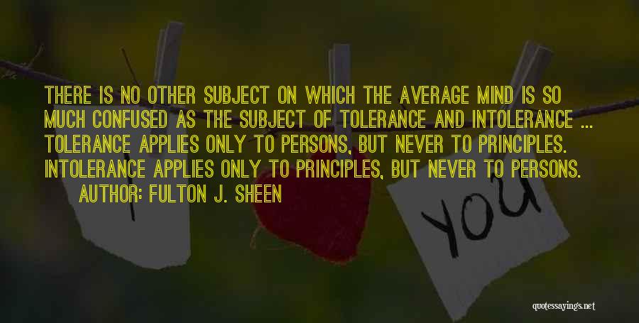 Fulton J. Sheen Quotes: There Is No Other Subject On Which The Average Mind Is So Much Confused As The Subject Of Tolerance And