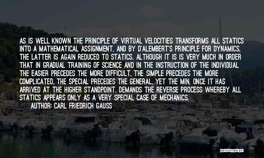 Carl Friedrich Gauss Quotes: As Is Well Known The Principle Of Virtual Velocities Transforms All Statics Into A Mathematical Assignment, And By D'alembert's Principle