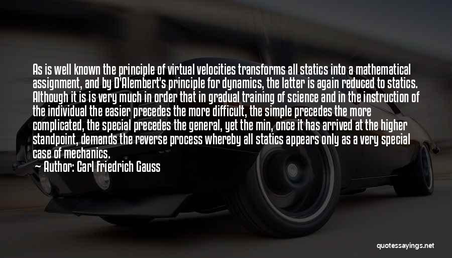 Carl Friedrich Gauss Quotes: As Is Well Known The Principle Of Virtual Velocities Transforms All Statics Into A Mathematical Assignment, And By D'alembert's Principle