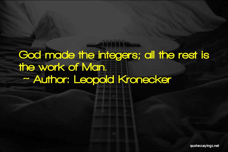 Leopold Kronecker Quotes: God Made The Integers; All The Rest Is The Work Of Man.