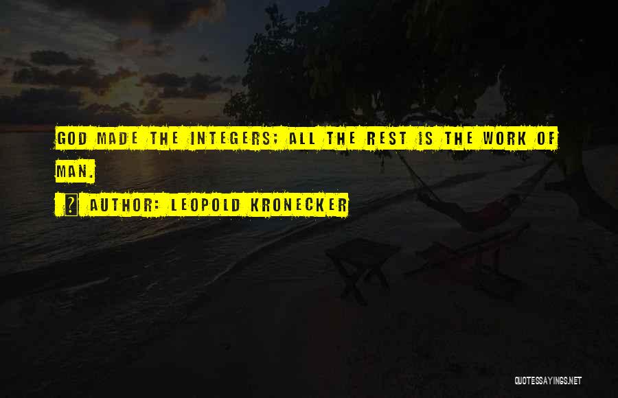 Leopold Kronecker Quotes: God Made The Integers; All The Rest Is The Work Of Man.