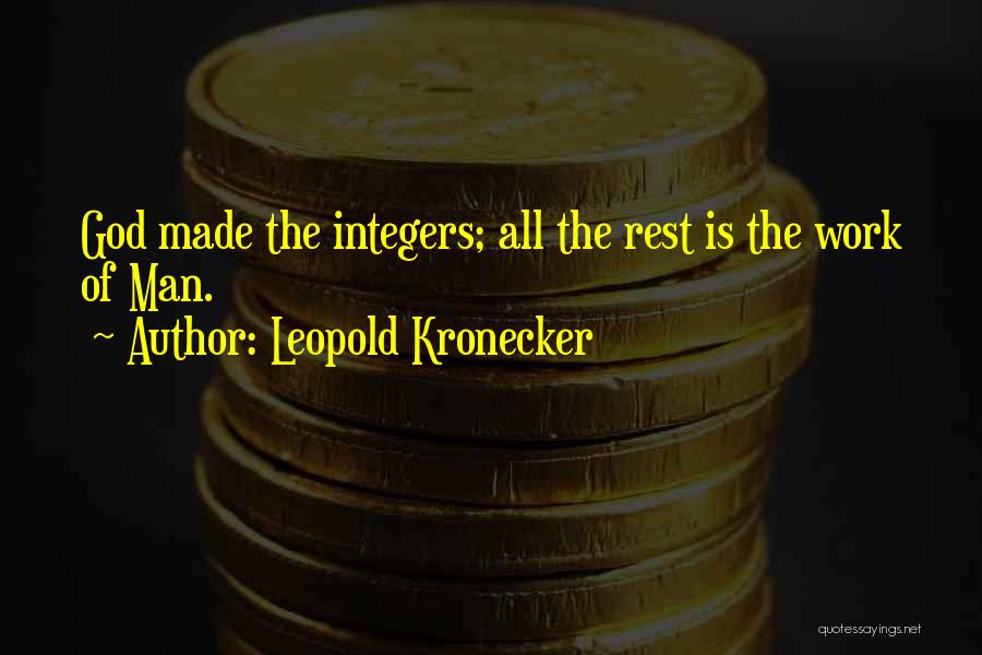 Leopold Kronecker Quotes: God Made The Integers; All The Rest Is The Work Of Man.