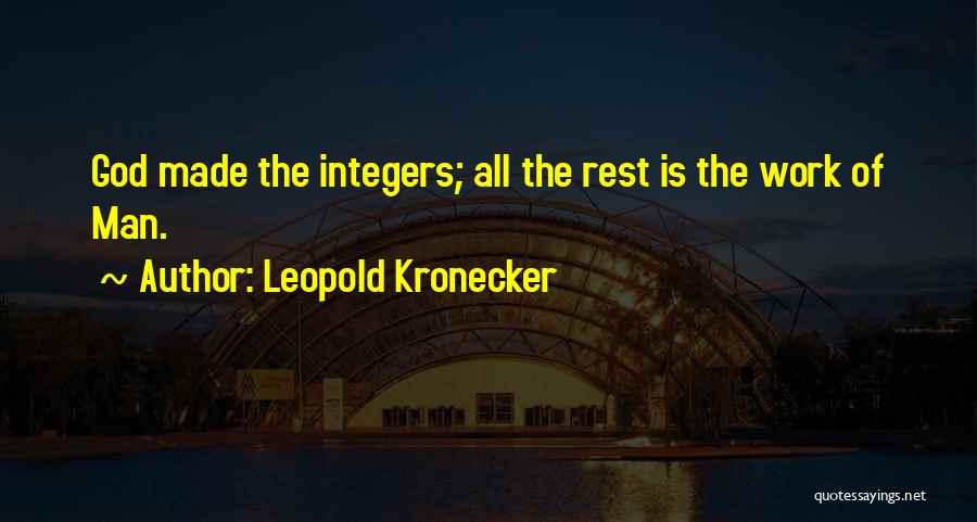 Leopold Kronecker Quotes: God Made The Integers; All The Rest Is The Work Of Man.