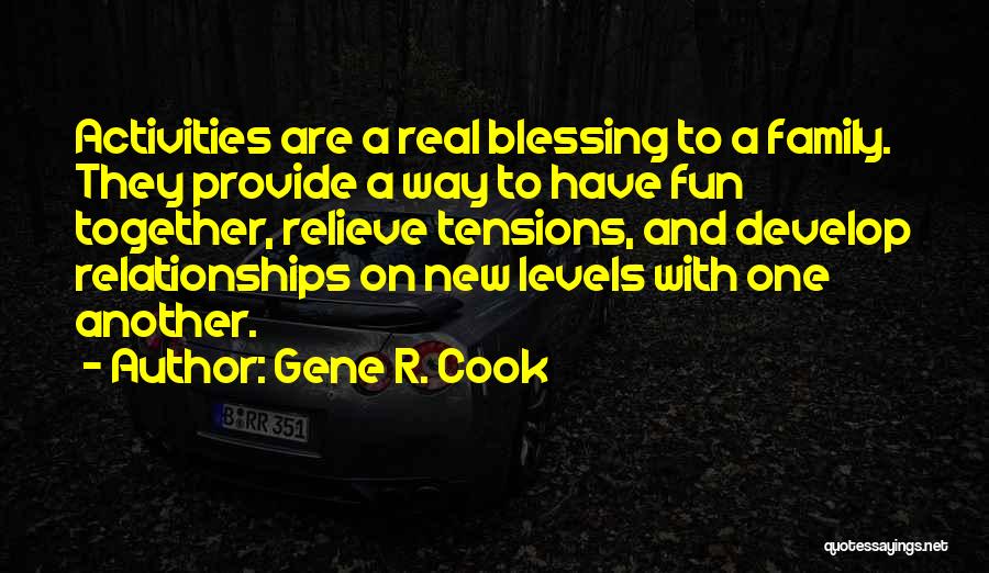 Gene R. Cook Quotes: Activities Are A Real Blessing To A Family. They Provide A Way To Have Fun Together, Relieve Tensions, And Develop