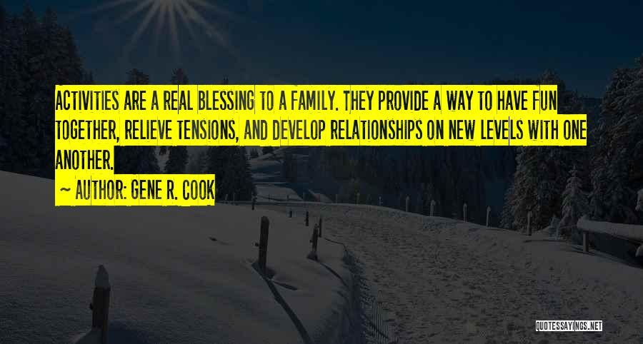 Gene R. Cook Quotes: Activities Are A Real Blessing To A Family. They Provide A Way To Have Fun Together, Relieve Tensions, And Develop