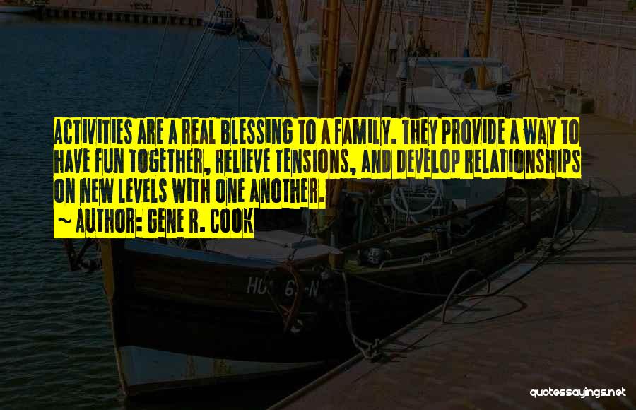 Gene R. Cook Quotes: Activities Are A Real Blessing To A Family. They Provide A Way To Have Fun Together, Relieve Tensions, And Develop