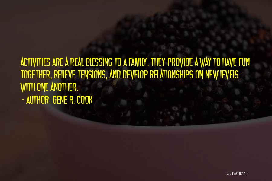 Gene R. Cook Quotes: Activities Are A Real Blessing To A Family. They Provide A Way To Have Fun Together, Relieve Tensions, And Develop