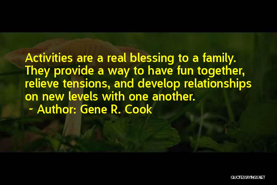 Gene R. Cook Quotes: Activities Are A Real Blessing To A Family. They Provide A Way To Have Fun Together, Relieve Tensions, And Develop