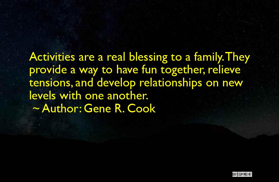 Gene R. Cook Quotes: Activities Are A Real Blessing To A Family. They Provide A Way To Have Fun Together, Relieve Tensions, And Develop