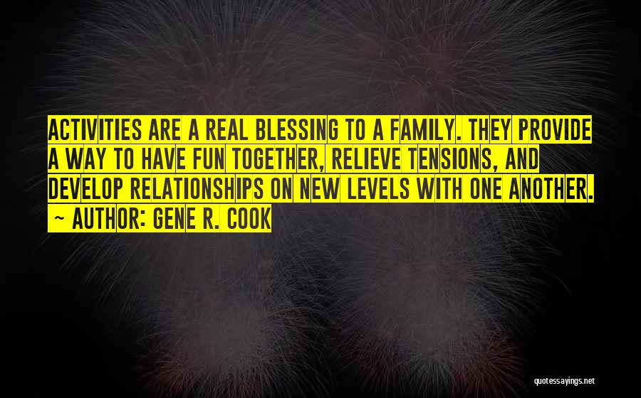 Gene R. Cook Quotes: Activities Are A Real Blessing To A Family. They Provide A Way To Have Fun Together, Relieve Tensions, And Develop