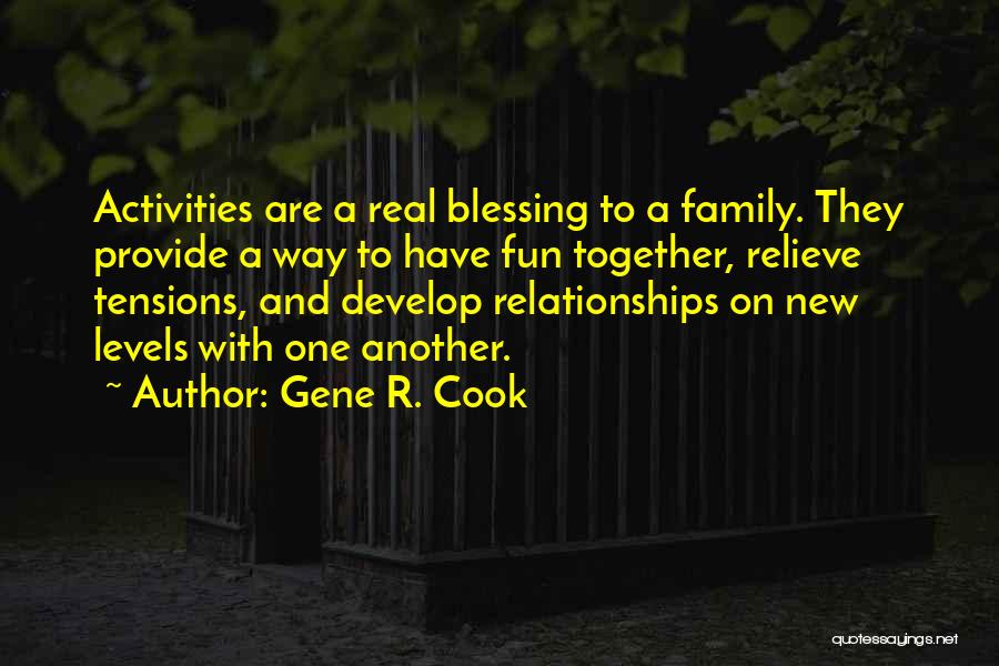 Gene R. Cook Quotes: Activities Are A Real Blessing To A Family. They Provide A Way To Have Fun Together, Relieve Tensions, And Develop