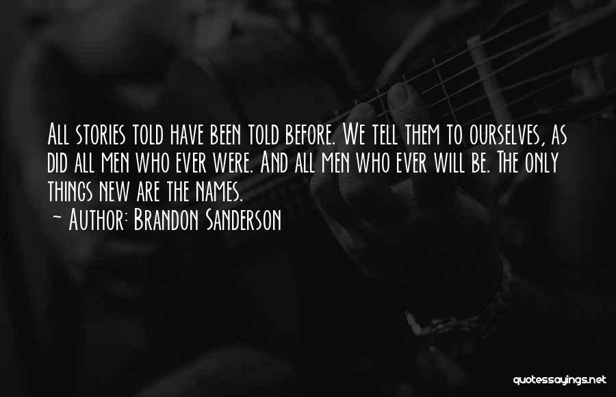 Brandon Sanderson Quotes: All Stories Told Have Been Told Before. We Tell Them To Ourselves, As Did All Men Who Ever Were. And