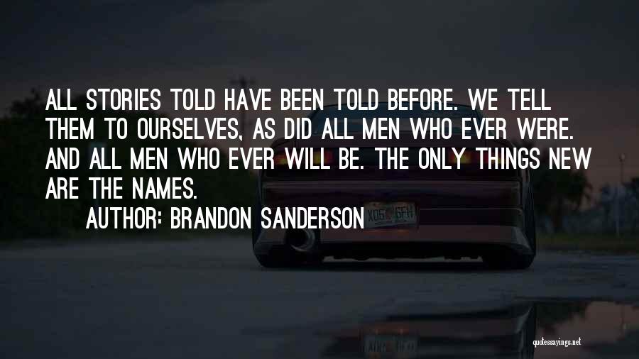 Brandon Sanderson Quotes: All Stories Told Have Been Told Before. We Tell Them To Ourselves, As Did All Men Who Ever Were. And