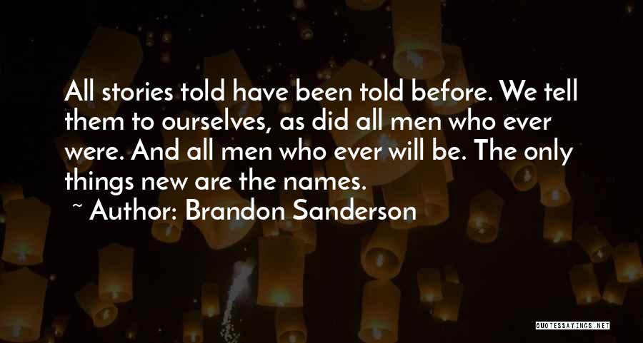 Brandon Sanderson Quotes: All Stories Told Have Been Told Before. We Tell Them To Ourselves, As Did All Men Who Ever Were. And