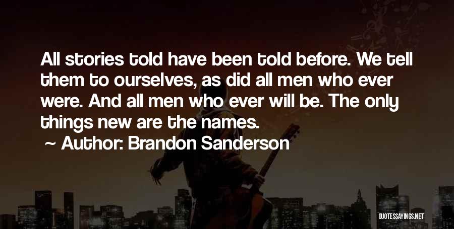 Brandon Sanderson Quotes: All Stories Told Have Been Told Before. We Tell Them To Ourselves, As Did All Men Who Ever Were. And