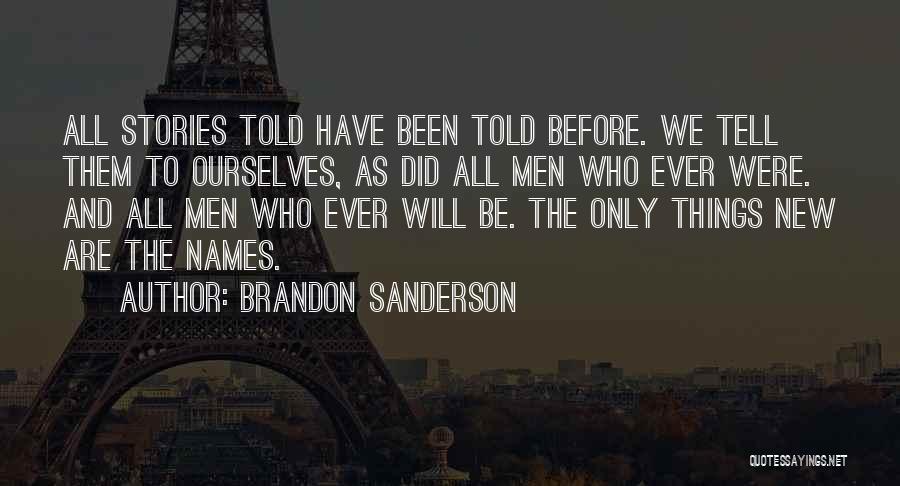 Brandon Sanderson Quotes: All Stories Told Have Been Told Before. We Tell Them To Ourselves, As Did All Men Who Ever Were. And