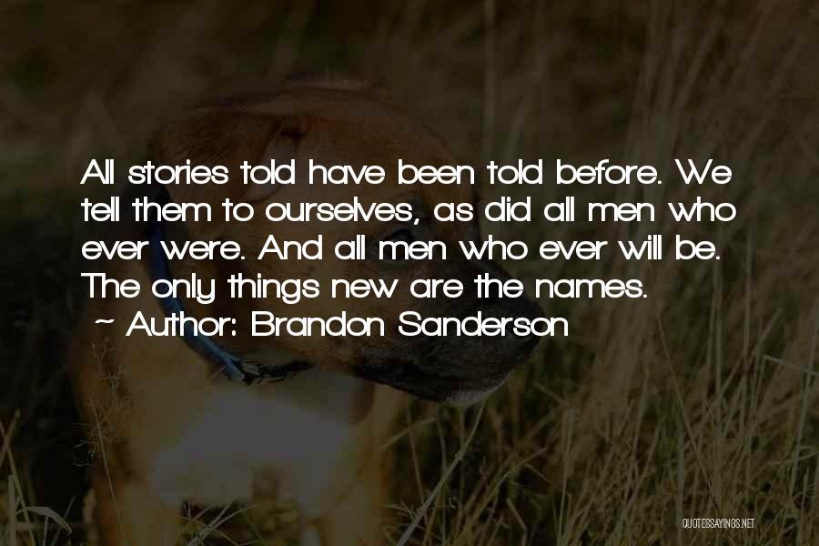 Brandon Sanderson Quotes: All Stories Told Have Been Told Before. We Tell Them To Ourselves, As Did All Men Who Ever Were. And