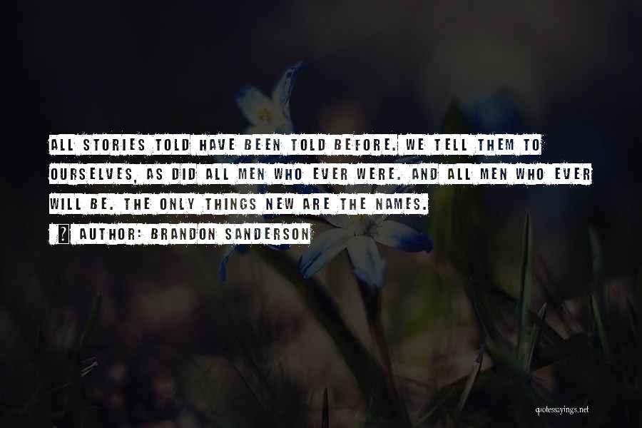 Brandon Sanderson Quotes: All Stories Told Have Been Told Before. We Tell Them To Ourselves, As Did All Men Who Ever Were. And