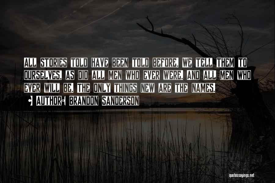 Brandon Sanderson Quotes: All Stories Told Have Been Told Before. We Tell Them To Ourselves, As Did All Men Who Ever Were. And