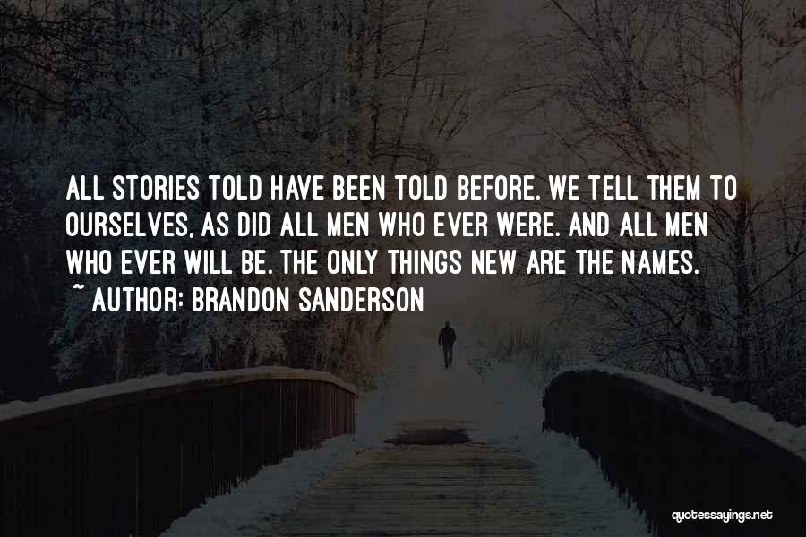 Brandon Sanderson Quotes: All Stories Told Have Been Told Before. We Tell Them To Ourselves, As Did All Men Who Ever Were. And