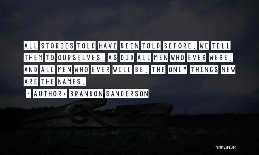 Brandon Sanderson Quotes: All Stories Told Have Been Told Before. We Tell Them To Ourselves, As Did All Men Who Ever Were. And