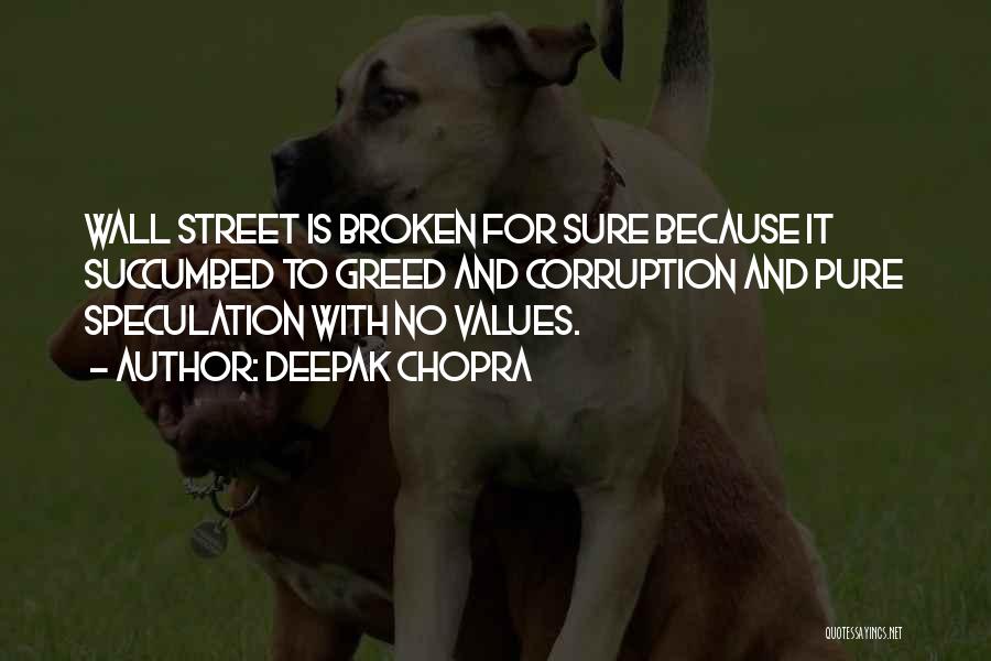 Deepak Chopra Quotes: Wall Street Is Broken For Sure Because It Succumbed To Greed And Corruption And Pure Speculation With No Values.