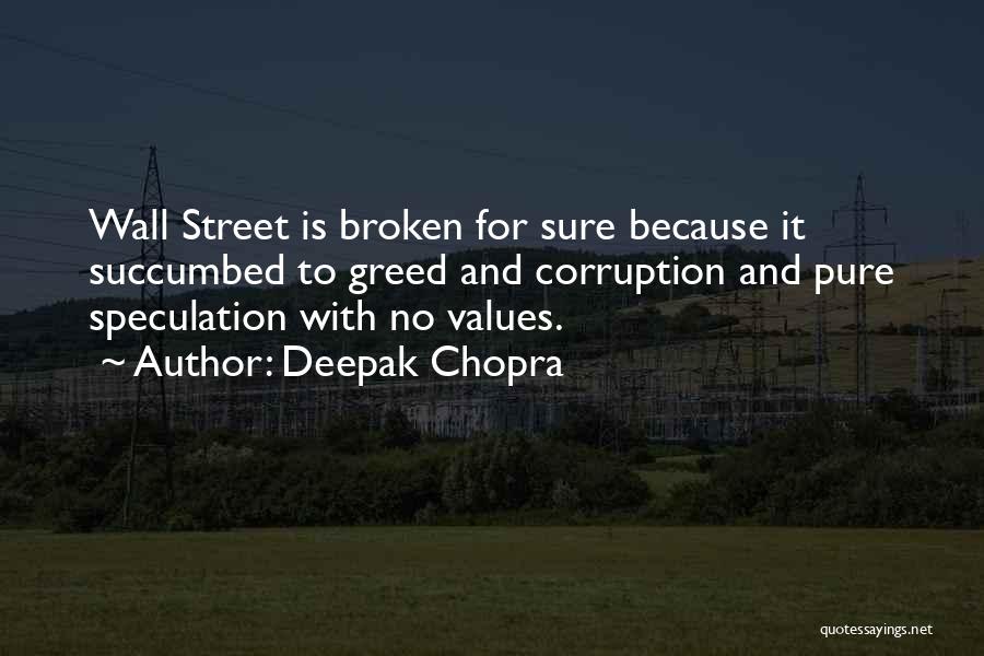 Deepak Chopra Quotes: Wall Street Is Broken For Sure Because It Succumbed To Greed And Corruption And Pure Speculation With No Values.