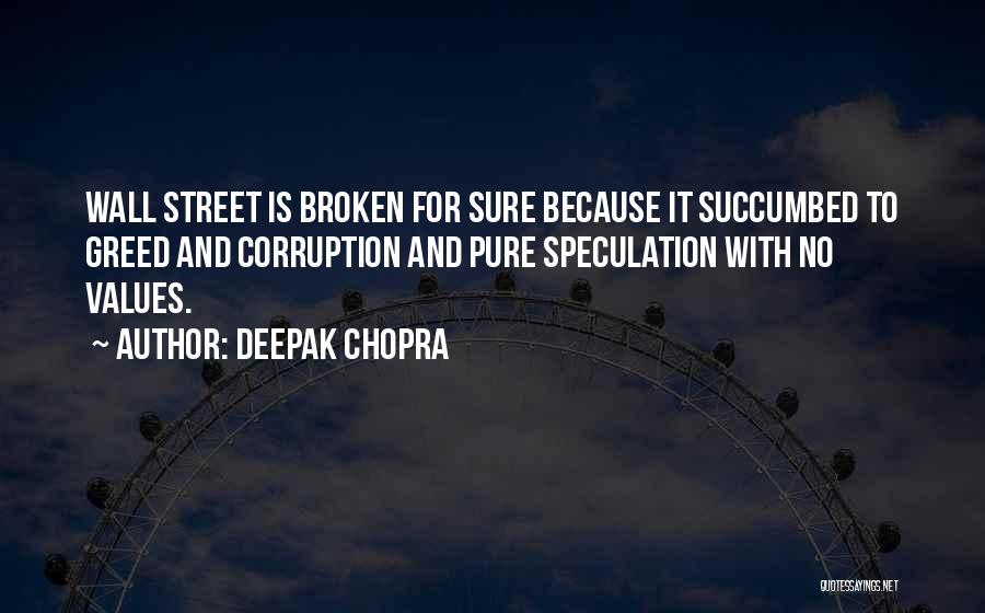 Deepak Chopra Quotes: Wall Street Is Broken For Sure Because It Succumbed To Greed And Corruption And Pure Speculation With No Values.