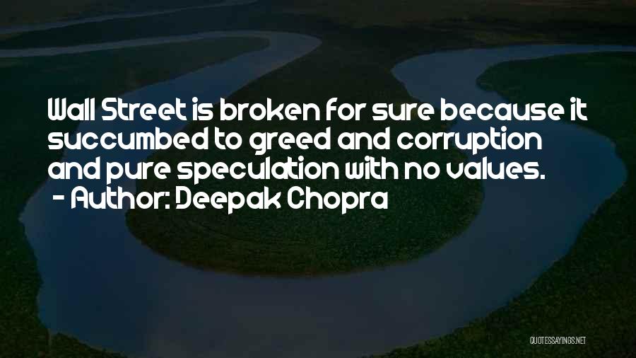 Deepak Chopra Quotes: Wall Street Is Broken For Sure Because It Succumbed To Greed And Corruption And Pure Speculation With No Values.