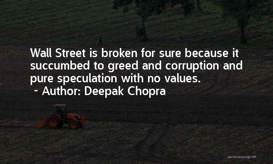 Deepak Chopra Quotes: Wall Street Is Broken For Sure Because It Succumbed To Greed And Corruption And Pure Speculation With No Values.