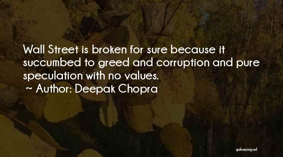 Deepak Chopra Quotes: Wall Street Is Broken For Sure Because It Succumbed To Greed And Corruption And Pure Speculation With No Values.