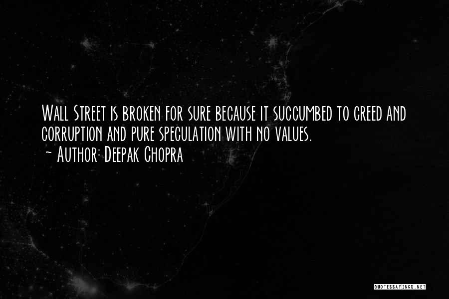 Deepak Chopra Quotes: Wall Street Is Broken For Sure Because It Succumbed To Greed And Corruption And Pure Speculation With No Values.